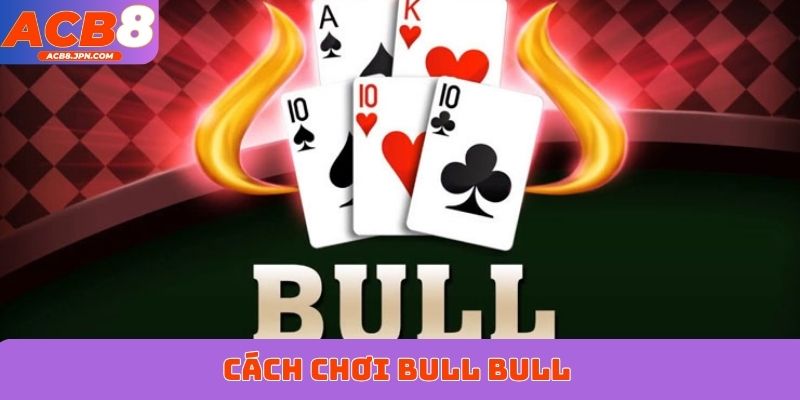 Cách chơi Bull Bull