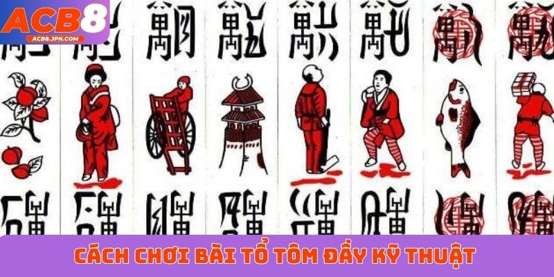 Cách chơi bài tổ tôm đầy kỹ thuật