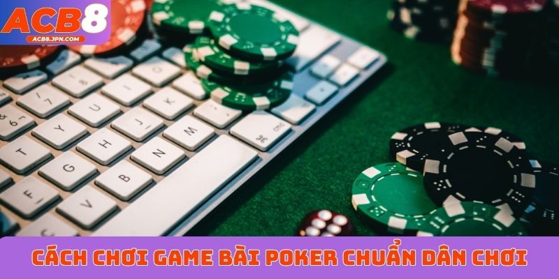 Cách chơi game bài poker chuẩn dân chơi