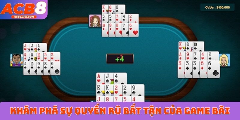 Khám phá sự quyến rũ bất tận của game bài