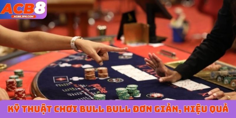 Kỹ thuật chơi Bull Bull đơn giản nhưng hiệu quả