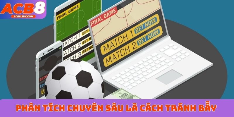 Phân tích chuyên sâu cũng là cách tránh bẫy kèo đồng banh
