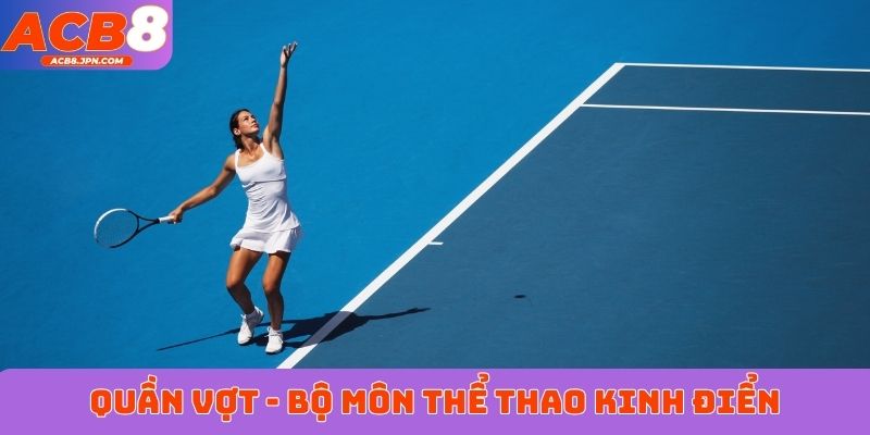 Quần vợt - Bộ môn thể thao kinh điển