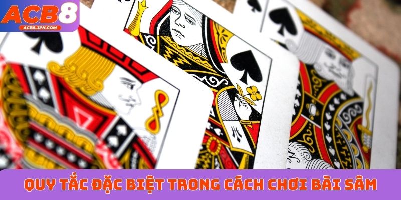 Quy tắc đặc biệt trong cách chơi bài sâm