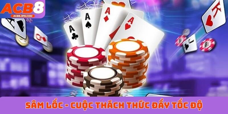 Sâm lốc - Cuộc thách thức đầy tốc độ