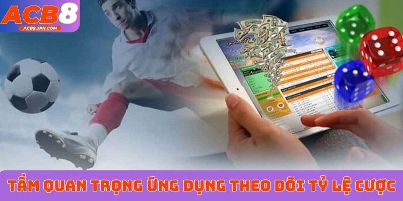 Tầm quan trọng của ứng dụng theo dõi tỷ lệ cược