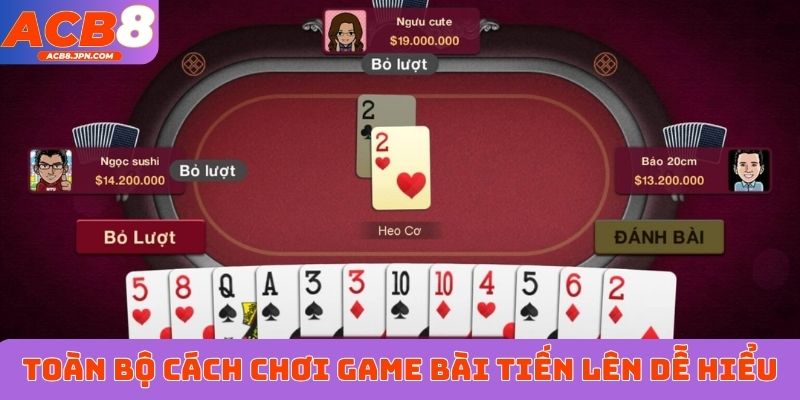 Toàn bộ cách chơi game bài tiến lên dễ hiểu