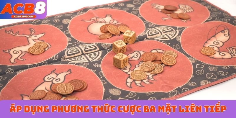 Áp dụng phương thức cược ba mặt liên tiếp 