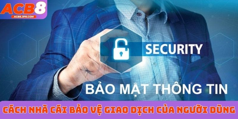 Cách nhà cái bảo vệ giao dịch của người dùng
