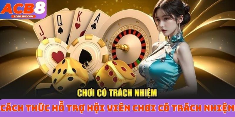Cách thức hỗ trợ hội viên chơi có trách nhiệm