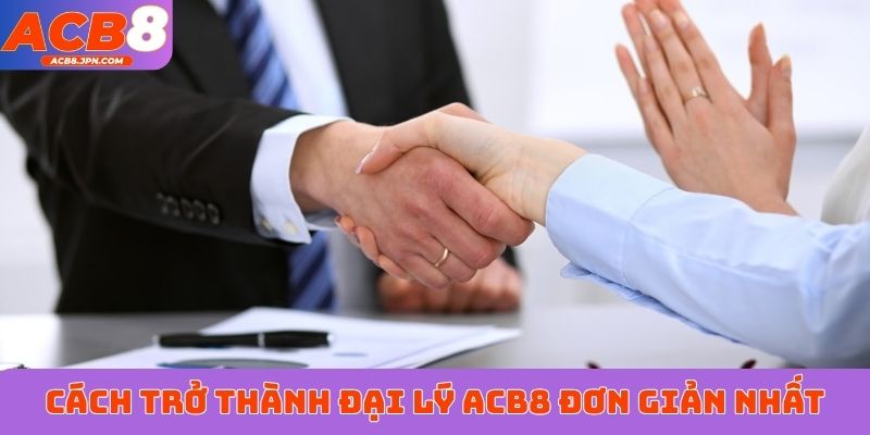 Cách trở thành đại lý ACB8 đơn giản nhất
