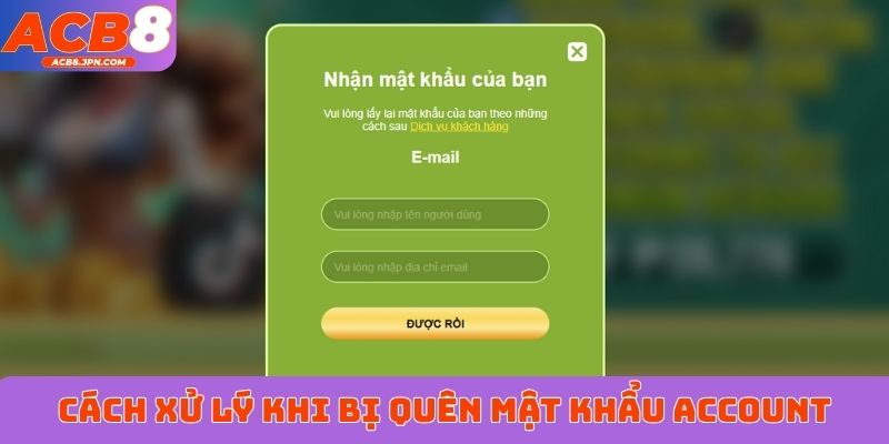 Cách xử lý khi bị quên mật khẩu account