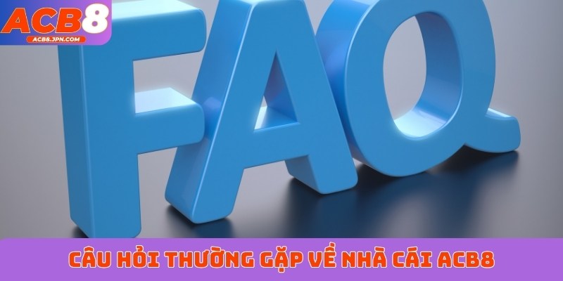 Câu hỏi thường gặp về nhà cái ACB8