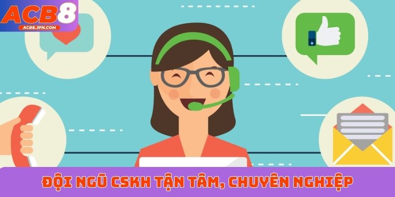 Đội ngũ CSKH tận tâm, chuyên nghiệp