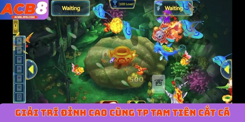 Giải trí đỉnh cao cùng TP Tam Tiên Cắt Cá