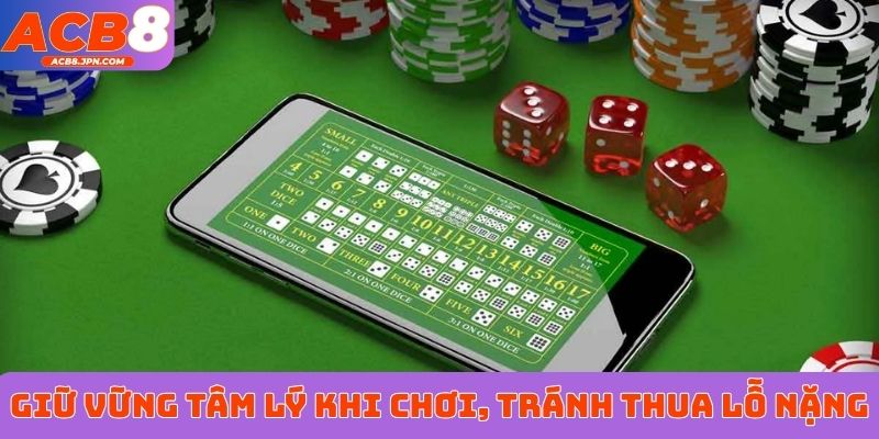 Giữ vững tâm lý khi chơi, tránh thua lỗ nặng