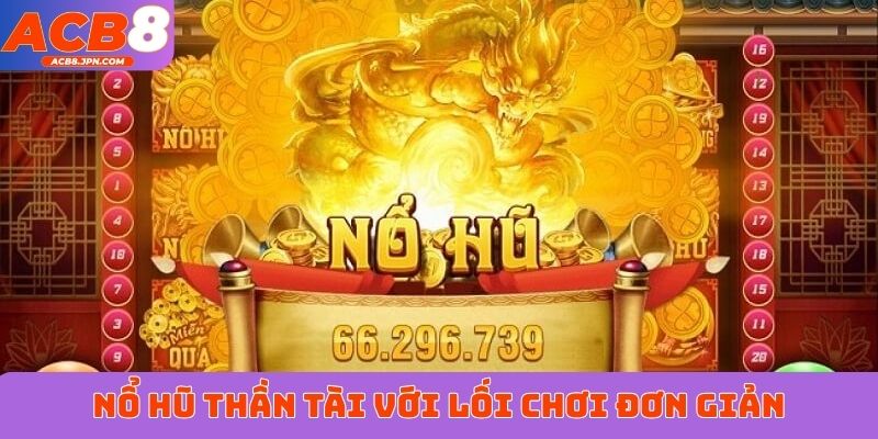 Nổ hũ Thần Tài với lối chơi đơn giản