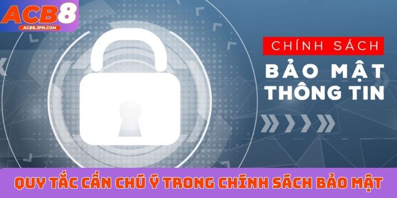 Quy tắc cần chú ý trong chính sách bảo mật