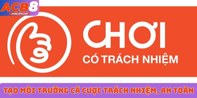 Tạo môi trường cá cược trách nhiệm, an toàn