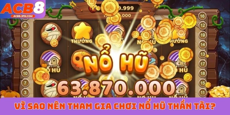 Vì sao nên tham gia chơi nổ hũ Thần Tài?